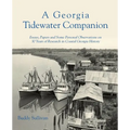 A Georgia Tidewater Companion: Essays, Papers and Some Personal Observations on 30 Years of Research in Coastal Georgia History