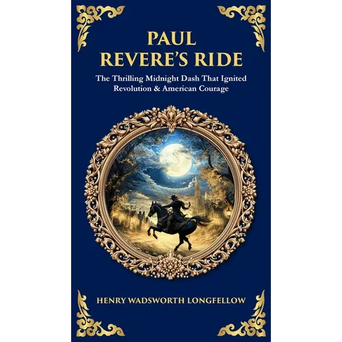Paul Revere's Ride: The Thrilling Midnight Dash That Ignited Revolution & American Courage (Deluxe Hardbound Edition)