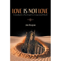 Love is Not Love: Contending for a Pure Gospel in a Compromised Church