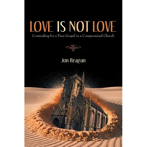 Love is Not Love: Contending for a Pure Gospel in a Compromised Church