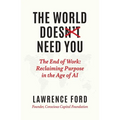 The World Doesn't Need You: The End of Work: Reclaiming Purpose in the Age of AI