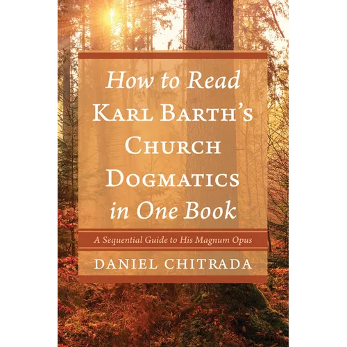 How to Read Karl Barth's Church Dogmatics in One Book: A Sequential Guide to His Magnum Opus