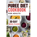 Puree diet Cookbook for Adults: A Complete Guide for Easy & Nourishing Meals, Delicious Dysphagia-Friendly Recipes 30-Day Meal Plans
