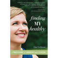 Finding My Healthy: A True Story of Thriving After Cancer