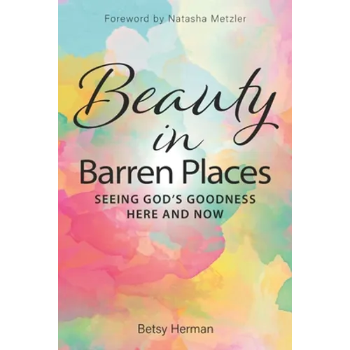 Beauty in Barren Places: Seeing God's Goodness Here and Now