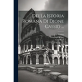 Della Istoria Romana Di Dione Cassio ...