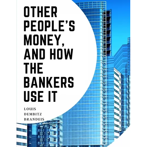 Other People's Money, And How The Bankers Use It