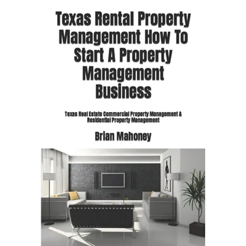 Texas Rental Property Management How To Start A Property Management Business: Texas Real Estate Commercial Property Management & Residential Property