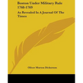 Boston Under Military Rule 1768-1769: As Revealed In A Journal Of The Times