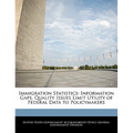 Immigration Statistics: Information Gaps, Quality Issues Limit Utility of Federal Data to Policymakers