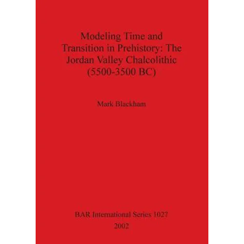 Modeling Time and Transition in Prehistory: The Jordan Valley Chalcolithic (5500-3500 BC)