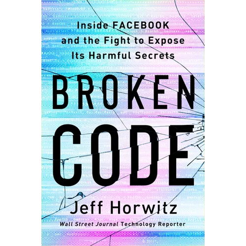 Broken Code: Inside Facebook and the Fight to Expose Its Harmful Secrets