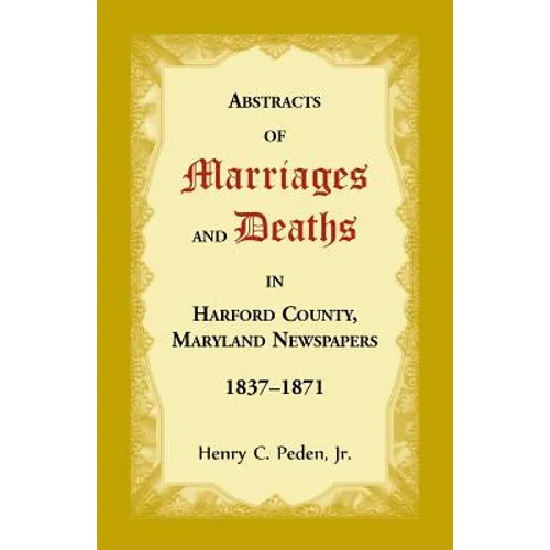Abstracts of Marriages and Deaths in Harford County, Maryland Newspapers, 1837-1871