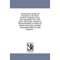 An Elementary Treatise On Astronomy; in Two Parts. the First Containing A Clear and Compendious View of the theory; the Second, A Number of Practical
