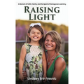 Raising Light: A Memoir of Faith, Family, and the Miracles That Shape Us