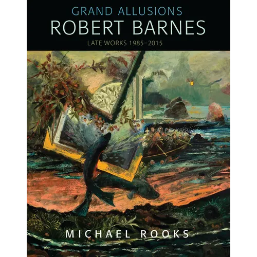 Grand Allusions: Robert Barnes--Late Works 1985-2015