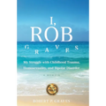 I, Rob Graves: My Struggle with Childhood Trauma, Homosexuality, and Bipolar Disorder: A Memoir