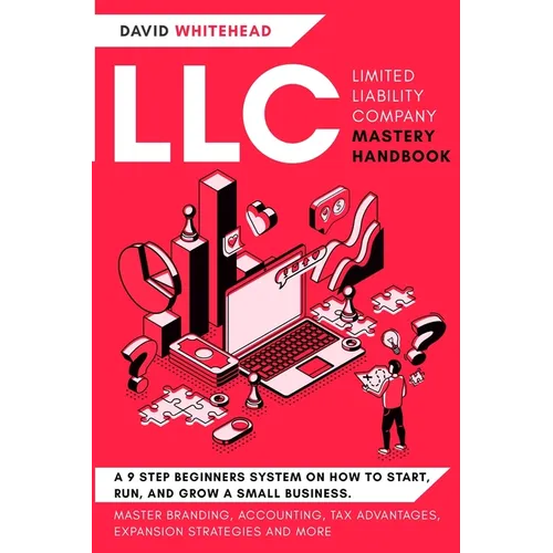 LLC (Limited Liability Company) Mastery Handbook: Master Branding, Accounting, Tax Advantages, Expansion Strategies and More