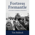 Fortress Fremantle: Its Lost Sub & Contribution to World War II