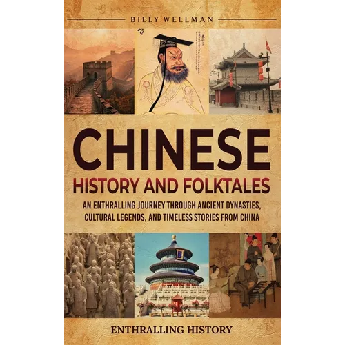 Chinese History and Folktales: An Enthralling Journey Through Ancient Dynasties, Cultural Legends, and Timeless Stories from China