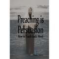 Preaching is Persuasion: How to Teach God's Word
