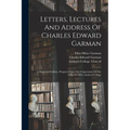 Letters, Lectures And Address Of Charles Edward Garman: A Memorial Volume, Prepared With The Coöperation Of The Class Of 1884, Amherst College