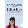 Language of the Heart: Unconditional Love: Living Fully Empowered