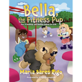 Bella, the Fitness Pup: Fun, Friendship, and Healthy Habits for Kids