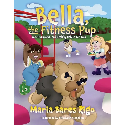 Bella, the Fitness Pup: Fun, Friendship, and Healthy Habits for Kids