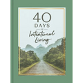 40 Days of Intentional Living: Cultivate Faith Through Devotions, Journaling, and Prayer