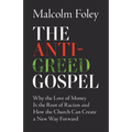 Anti-Greed Gospel: Why the Love of Money Is the Root of Racism and How the Church Can Create a New Way Forward