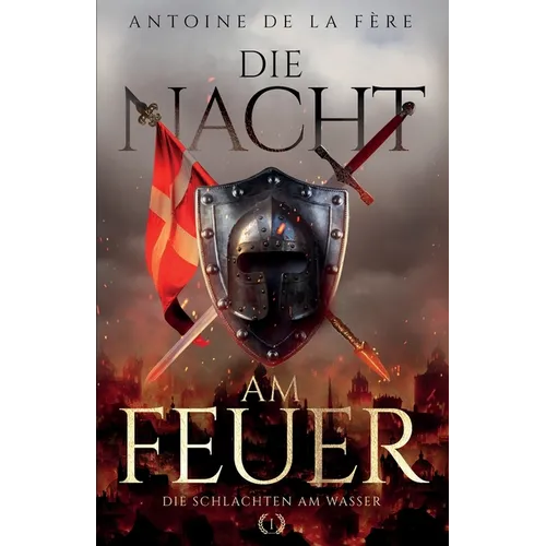 Die Nacht am Feuer 1 - Die Schlachten am Wasser: Historischer Roman über die Schweiz im Mittelalter
