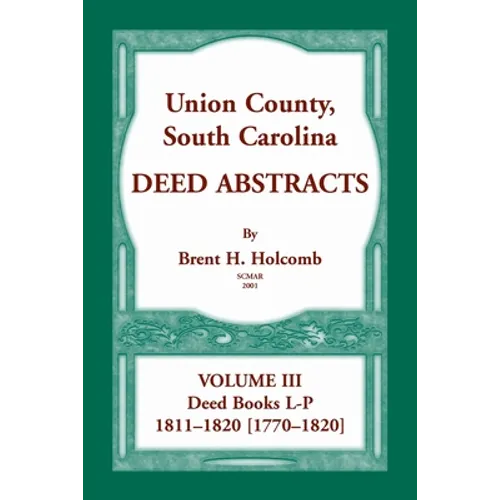 Union County, South Carolina, Deed Abstracts Volume III: Deed Books L-P, 1811-1820 [1770-1820]