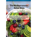 The Mediterranean Salad Bible: Healthy and Vibrant Savory Dishes with Vegetables and Fresh Produce