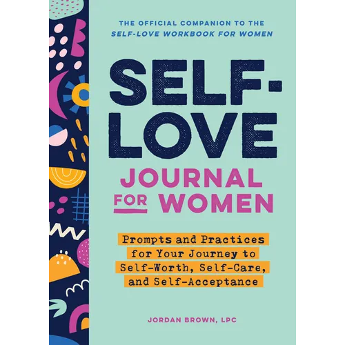 Self-Love Journal for Women: Prompts and Practices for Your Journey to Self-Worth, Self-Care, and Self-Acceptance