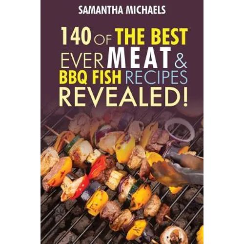 Barbecue Cookbook: 140 of the Best Ever Barbecue Meat & BBQ Fish Recipes Book...Revealed!