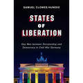 States of Liberation: Gay Men Between Dictatorship and Democracy in Cold War Germany