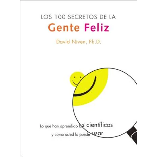 Los 100 Secretos de la Gente Feliz: Lo Que Los Cientificos Han Descubierto Y Como Puede Aplicarlo a Su Vida