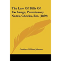 The Law Of Bills Of Exchange, Promissory Notes, Checks, Etc. (1839)