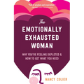 The Emotionally Exhausted Woman: Why You're Feeling Depleted and How to Get What You Need
