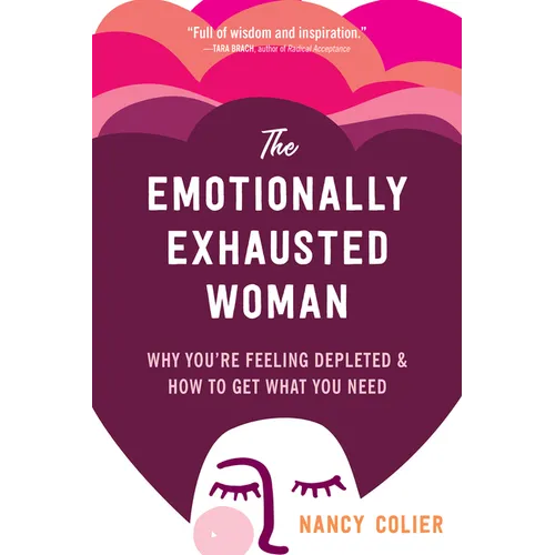 The Emotionally Exhausted Woman: Why You're Feeling Depleted and How to Get What You Need