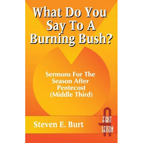 What Do You Say to a Burning Bush?: Sermons for the Season After Pentecost (Middle Third): Cycle a (First Lesson)