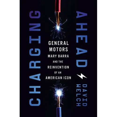 Charging Ahead: Gm, Mary Barra, and the Reinvention of an American Icon
