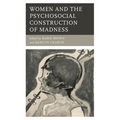 Women and the Psychosocial Construction of Madness