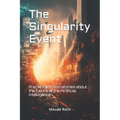 The Singularity Event: A science fiction stories about the future of the Artificial Intelligence