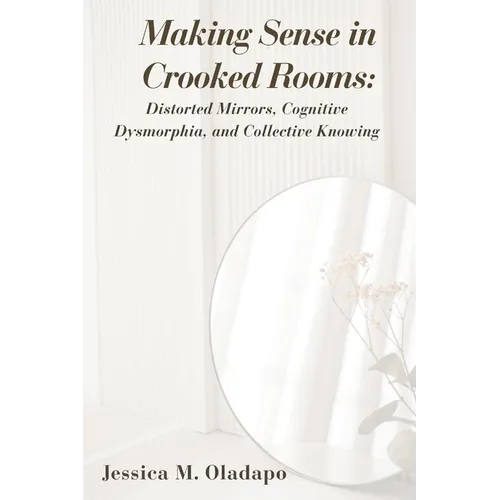 Making Sense in Crooked Rooms: Distorted Mirrors, Cognitive Dysmorphia, and Collective Knowing