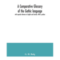 A comparative glossary of the Gothic language with especial reference to English and German. With a preface