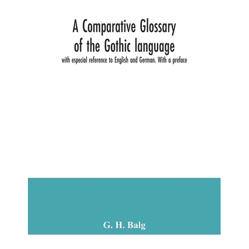 A comparative glossary of the Gothic language with especial reference to English and German. With a preface