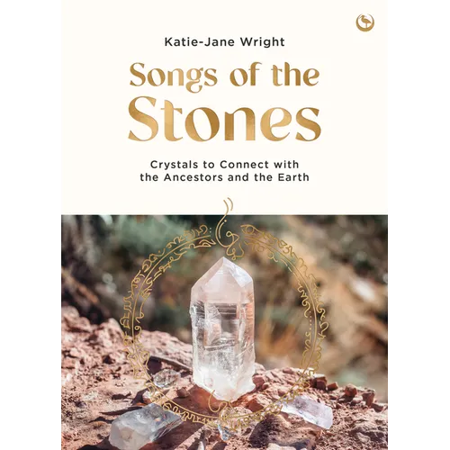 Songs of the Stones: Crystals to Connect with the Ancestors and the Earth