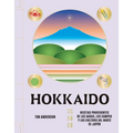 Hokkaido: Recetas Procedentes de Las Aguas, Los Campos Y Los Cultivos del Norte de Japón